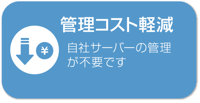 管理コスト軽減 自社サーバーの管理が不要です