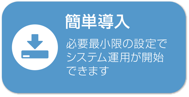 簡単導入 必要最小限の設定でシステム運用が開始できます